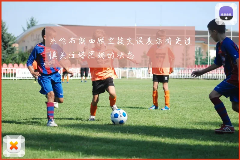 杰伦布朗回顾空接失误表示将更谨慎关注塔图姆的状态
