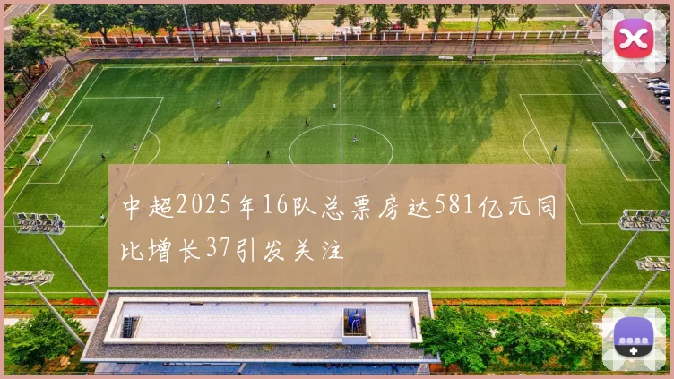 中超2025年16队总票房达581亿元同比增长37引发关注
