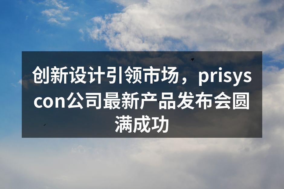 prisyscon公司新品发布会现场